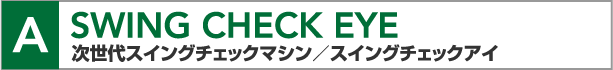 SWING CHECK EYE 次世代スイングチェック／スイングチェックアイ